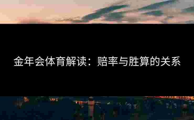 金年会体育解读：赔率与胜算的关系