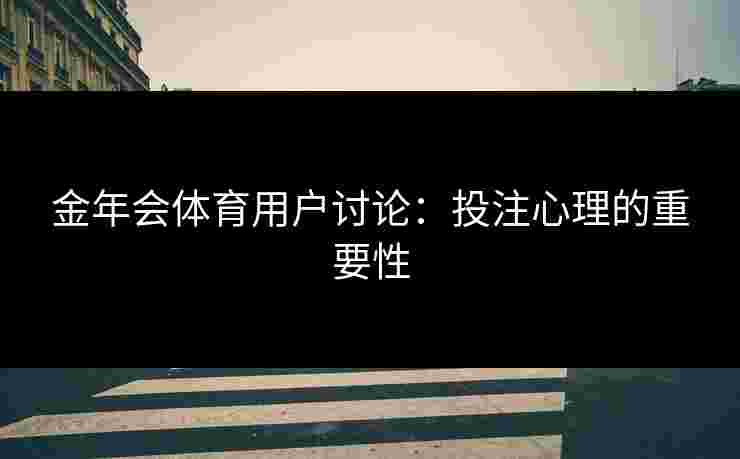 金年会体育用户讨论：投注心理的重要性