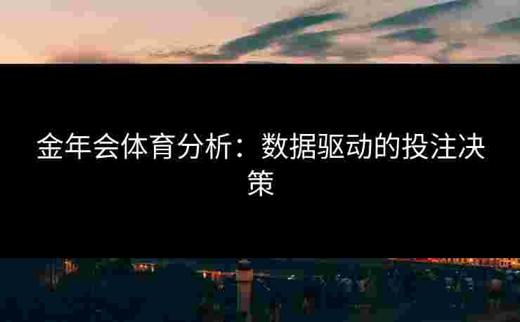 金年会体育分析：数据驱动的投注决策
