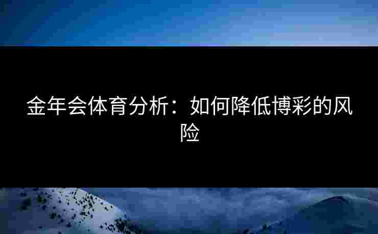 金年会体育分析：如何降低博彩的风险