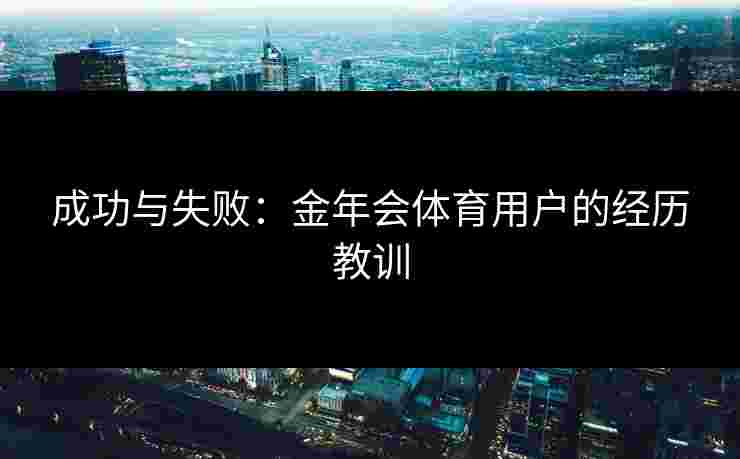 成功与失败：金年会体育用户的经历教训