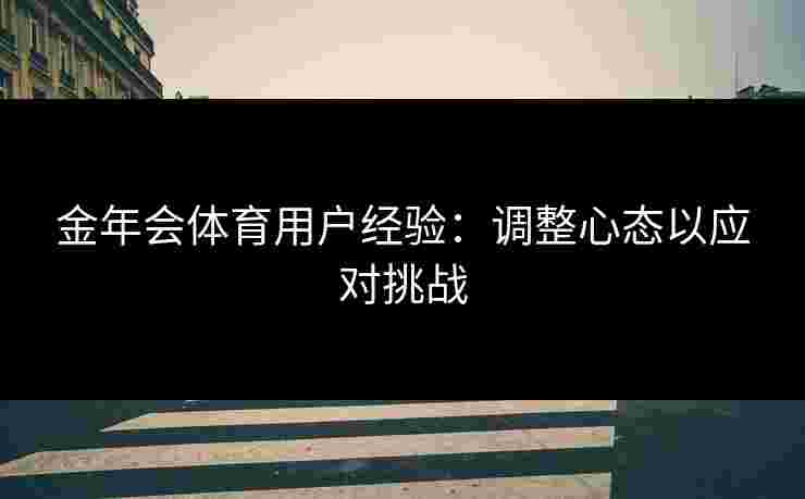 金年会体育用户经验：调整心态以应对挑战