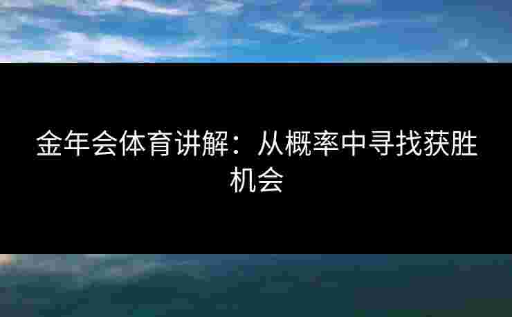 金年会体育讲解：从概率中寻找获胜机会