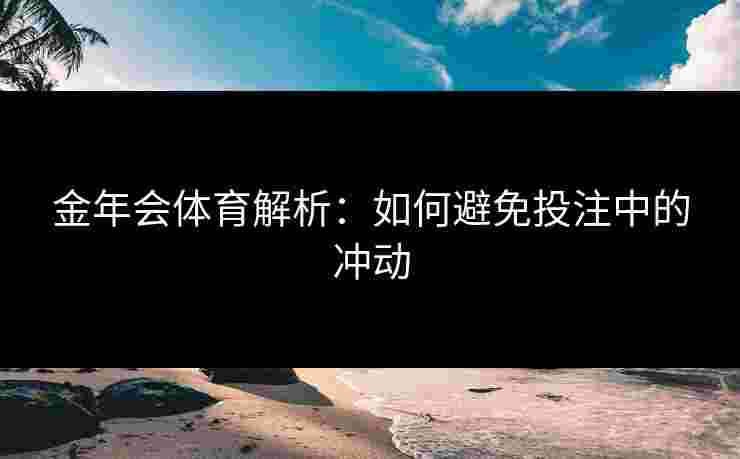 金年会体育解析：如何避免投注中的冲动