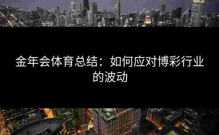 金年会体育总结：如何应对博彩行业的波动