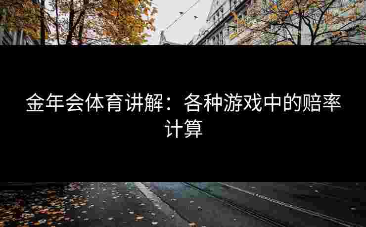 金年会体育讲解：各种游戏中的赔率计算