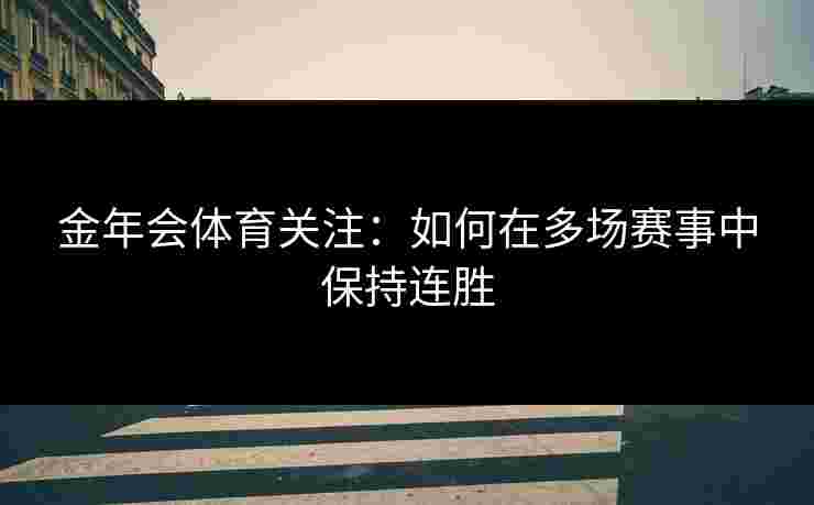 金年会体育关注：如何在多场赛事中保持连胜