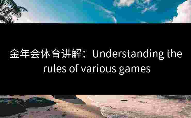 金年会体育讲解：Understanding the rules of various games