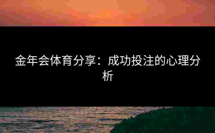 金年会体育分享：成功投注的心理分析